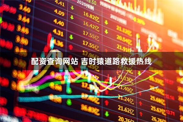 配资查询网站 吉时猿道路救援热线